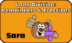 Click here to learn more about Sara (Long Division: Remainders & Fractions (Method 1))