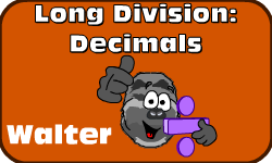 Click here to learn more about Walter (Long Division: Decimals (Method 1))