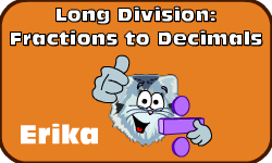 Click here to learn more about Erika (Long Division: Fractions to Decimals (Method 1))