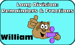 Click here to learn more about William (Long Division: Remainders & Fractions (Method 2))