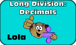 Click here to learn more about Lola (Long Division: Decimals (Method 2))