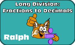 Click here to learn more about Ralph (Long Division: Fractions to Decimals (Method 2))