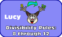 Click here to learn more about Lucy (Divisibility Rules 8 through 12)