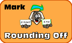 Click here to learn more about Mark (Rounding Off Decimals)