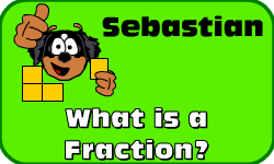 Click here to learn more about Sebastian (What is a Fraction?)