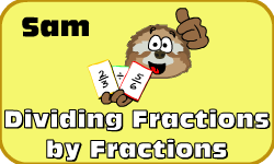 Click here to learn more about Sam (Dividing Fractions by Fractions)