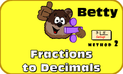Click here to learn more about Betty (Converting Fractions to Decimals (Method 2))